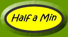 Half a min!